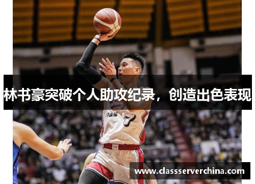 林书豪突破个人助攻纪录，创造出色表现
