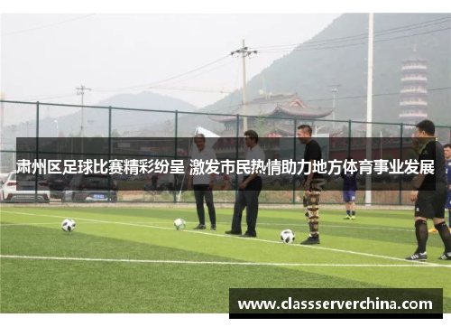 肃州区足球比赛精彩纷呈 激发市民热情助力地方体育事业发展